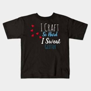 I Craft So Hard I Sweat Glitter Kids T-Shirt